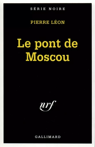 Le pont de Moscou - Pierre Léon - GALLIMARD