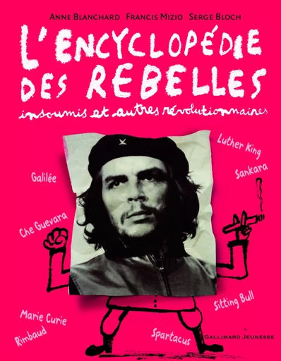 L'encyclopédie des rebelles, insoumis et autres révolutionnaires - Anne Blanchard, Serge Bloch, Francis Mizio - GALLIMARD JEUNE