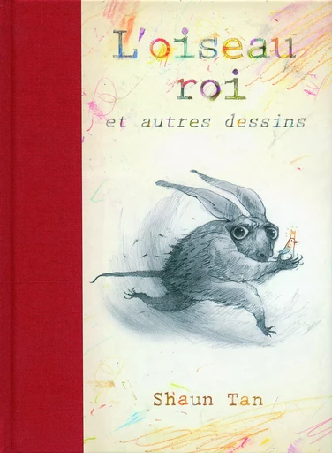 L'oiseau roi et autres dessins - Shaun Tan - GALLIMARD JEUNE