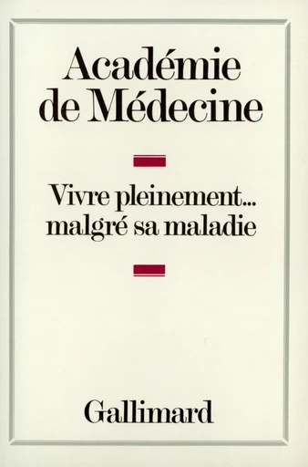 Vivre pleinement... malgré sa maladie - Jacques Ruffié, Paul Brégeat, Charles Dubost, Henri Bricaine, Philippe Meyer, Stanislas et Marc de Sèze, Guy Offret, Jean-Louis Funck-Brentano, Raymond Latarjet, Jean Crosnier, Paul Bastenie, Pierre Lépine, Jean Leroux-Robert, Jean Bernard, Gilbert Dreyfus,  Collectifs - GALLIMARD