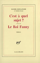 C'est à quel sujet ? / Le Roi Fanny