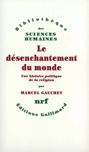 Le désenchantement du monde - Marcel Gauchet - GALLIMARD