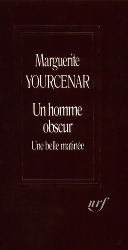 Un homme obscur - Une belle matinée - Marguerite Yourcenar - GALLIMARD