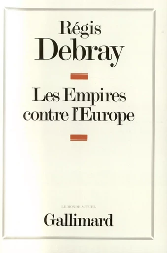 Les Empires contre l'Europe - Régis Debray - GALLIMARD