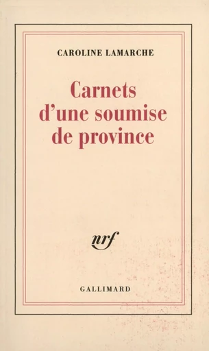 Carnets d'une soumise de province - Caroline Lamarche - GALLIMARD