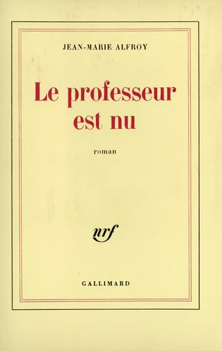 Le professeur est nu - Jean-Marie Alfroy - GALLIMARD