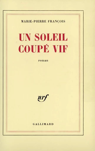 Un soleil coupé vif - Marie-Pierre François - GALLIMARD