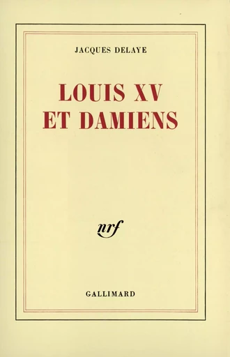 Louis XV et Damiens - Jacques Delaye - GALLIMARD