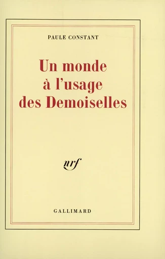 Un Monde à l'usage des Demoiselles - Paule Constant - GALLIMARD