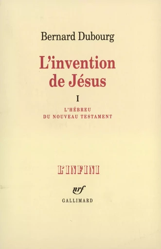 L'invention de Jésus - Bernard Dubourg - GALLIMARD