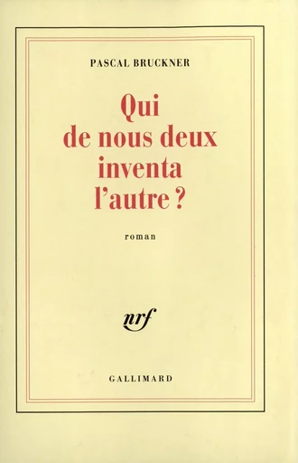 Qui de nous deux inventa l'autre ? - Pascal Bruckner - GALLIMARD