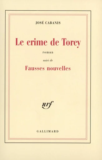 Le Crime de Torcy / Fausses nouvelles - José Cabanis - GALLIMARD