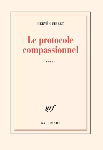 Le protocole compassionnel - Hervé Guibert - GALLIMARD