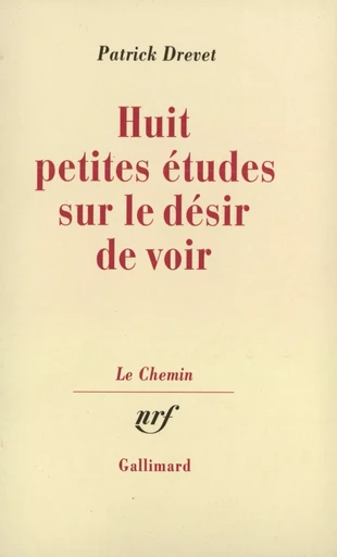 Huit petites études sur le désir de voir - Patrick Drevet - GALLIMARD