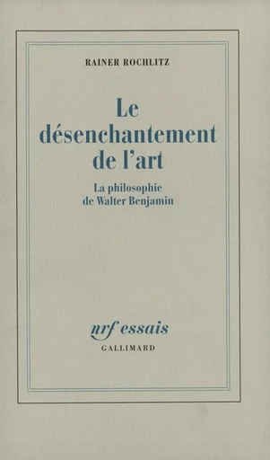 Le désenchantement de l'art - Rainer Rochlitz - GALLIMARD