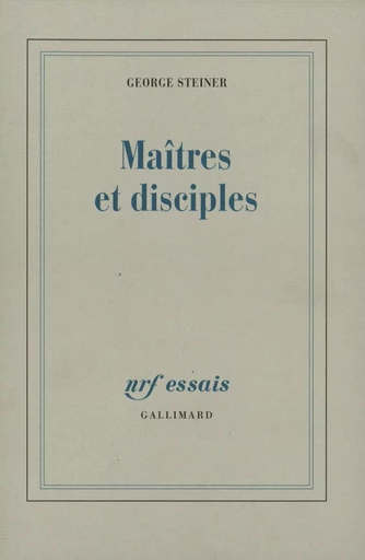 Maîtres et disciples - George Steiner - GALLIMARD