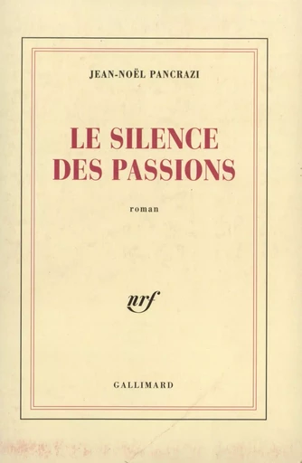 Le silence des passions - Jean-Noël Pancrazi - GALLIMARD