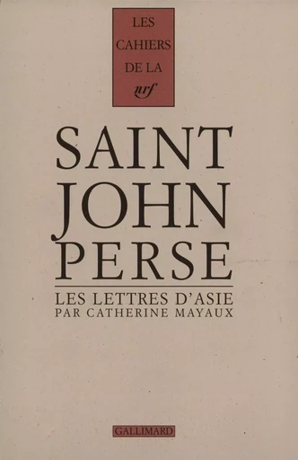 Les "Lettres d'Asie" de Saint-John Perse - Catherine Mayaux - GALLIMARD