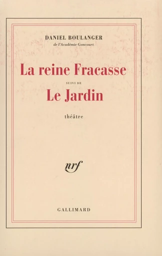 La Reine Fracasse / Le Jardin - Daniel Boulanger - GALLIMARD