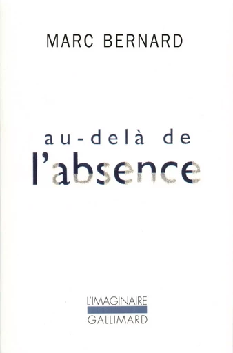 Au-delà de l'absence - Marc BERNARD - GALLIMARD