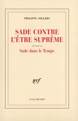 Sade contre l'Être Suprême / Sade dans le Temps - Philippe Sollers - GALLIMARD