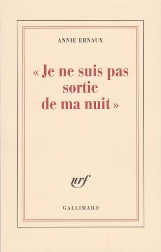 "Je ne suis pas sortie de ma nuit" - Annie Ernaux - GALLIMARD