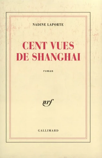 Cent vues de Shanghai - Nadine Laporte - GALLIMARD