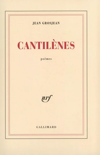 Cantilènes - Jean GROSJEAN - GALLIMARD