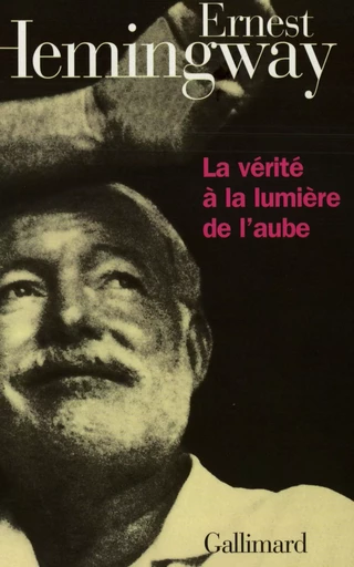 La Vérité à la lumière de l'aube - Ernest Hemingway - GALLIMARD