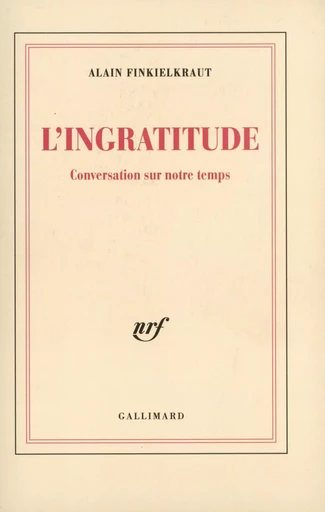 L'Ingratitude - Alain Finkielkraut - GALLIMARD