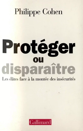 Protéger ou disparaître - Philippe Cohen - GALLIMARD