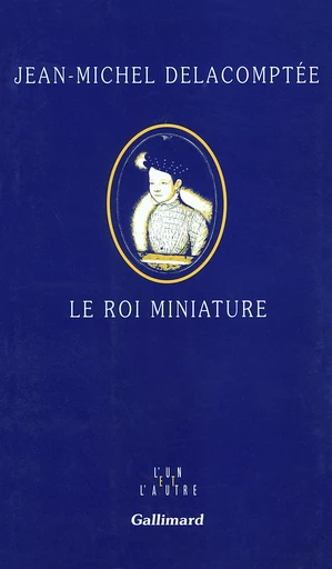 Le Roi miniature - Jean-Michel Delacomptée - GALLIMARD