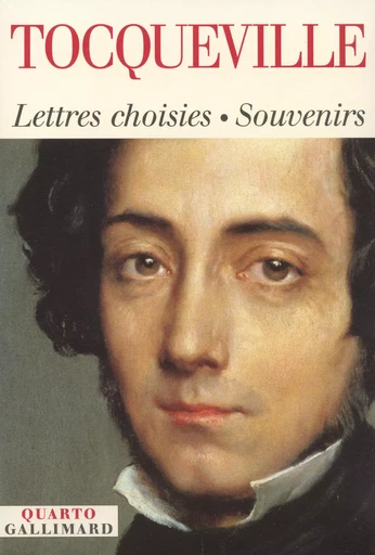 Lettres choisies - Souvenirs - Alexis de Tocqueville - GALLIMARD