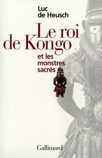 Le Roi de Kongo et les monstres sacrés - Luc de Heusch - GALLIMARD