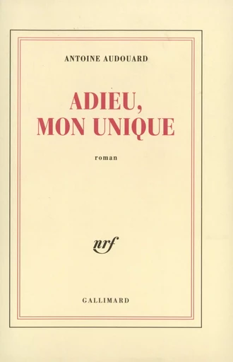 Adieu, mon unique - Antoine Audouard - GALLIMARD