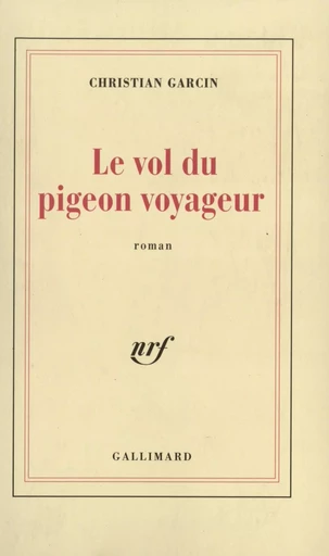 Le Vol du pigeon voyageur - Christian GARCIN - GALLIMARD