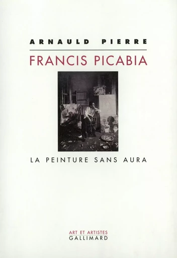 Francis Picabia - Arnauld Pierre - GALLIMARD