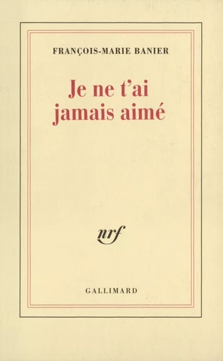 Je ne t'ai jamais aimé - François-Marie Banier - GALLIMARD