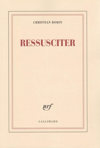 Ressusciter - Christian BOBIN - GALLIMARD