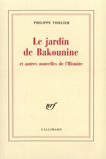 Le Jardin de Bakounine et autres nouvelles de l'Histoire - Philippe Videlier - GALLIMARD