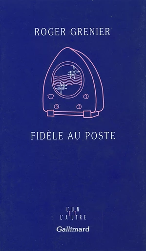 Fidèle au poste - Roger Grenier - GALLIMARD