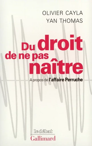 Du droit de ne pas naître - Yan Thomas, Olivier Cayla - GALLIMARD