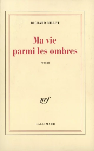 Ma vie parmi les ombres - Richard Millet - GALLIMARD