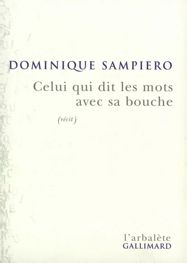 Celui qui dit les mots avec sa bouche - Dominique SAMPIERO - GALLIMARD