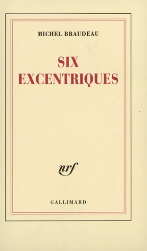 Six excentriques - Michel Braudeau - GALLIMARD