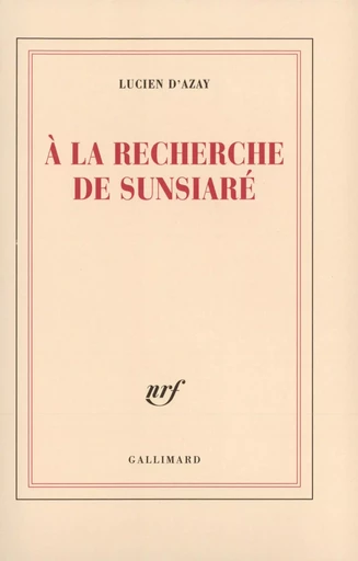 À la recherche de Sunsiaré - Lucien d' Azay - GALLIMARD