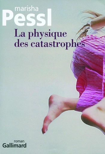 La physique des catastrophes - Marisha Pessl - GALLIMARD