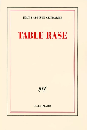 Table rase - Jean-Baptiste GENDARME - GALLIMARD