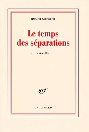 Le temps des séparations - Roger Grenier - GALLIMARD