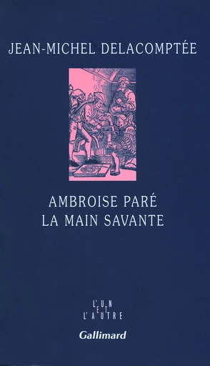 Ambroise Paré - Jean-Michel Delacomptée - GALLIMARD